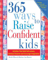 Title: 365 Ways to Raise Confident Kids: Activities That Build Self-Esteem, Develop Character and Encourage Imagination, Author: Sheila Ellison