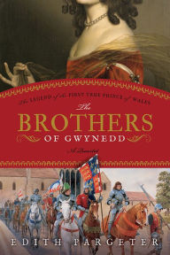 The Brothers of Gwynedd: The Legend of the First True Prince of Wales