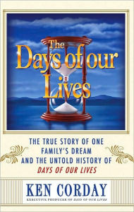 Title: Days of our Lives: The True Story of One Family's Dream and the Untold History of Days of our Lives, Author: Ken Corday