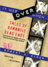 Title: It Was Over When...: Tales of Romantic Dead Ends, Author: Robert Elder