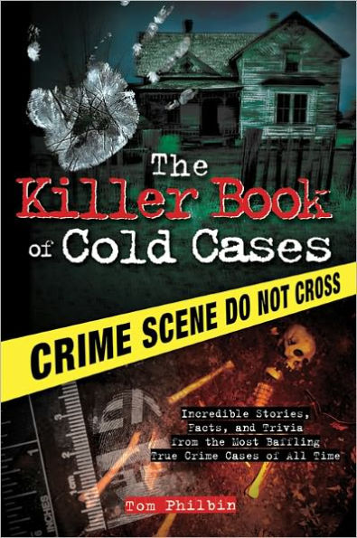 The Killer Book of Cold Cases: Incredible Stories, Facts, and Trivia from the Most Baffling True Crime Cases of All Time