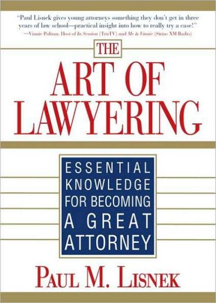 The Art of Lawyering: Essential Knowledge for Becoming a Great Attorney