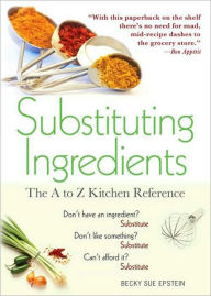 Title: Substituting Ingredients: The A to Z Kitchen Reference, Author: Becky Sue Epstein