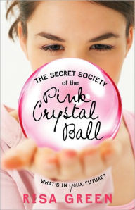 Title: The Secret Society of the Pink Crystal Ball, Author: Risa Green
