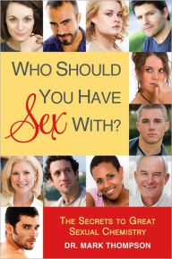 Title: Who Should You Have Sex With?: The Secrets to Great Sexual Chemistry, Author: Mark Thompson