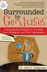 Title: Surrounded by Geniuses: Unlocking the Brilliance in Yourself, Your Colleagues, and Your Organization, Author: Alan Gregerman