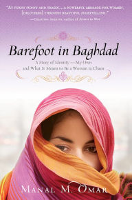 Title: Barefoot in Baghdad: A Story of Identity-My Own and What It Means to Be a Woman in Chaos, Author: Manal Omar