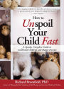 How to Unspoil Your Child Fast: A Speedy, Complete Guide to Contented Children and Happy Parents