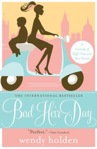 Title: Bad Heir Day: A Comedy of High Class and Dire Straits, Author: Wendy Holden