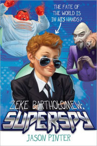 Title: Zeke Bartholomew: Superspy!, Author: Jason Pinter
