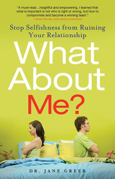 What About Me?: Stop Selfishness from Ruining Your Relationship