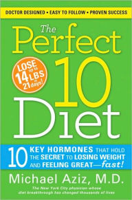 Title: The Perfect 10 Diet: 10 Key Hormones That Hold the Secret to Losing Weight and Feeling Great-Fast!, Author: Michael Aziz MD