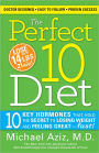 Perfect 10 Diet: 10 Key Hormones That Hold the Secret to Losing Weight and Feeling Great-Fast!