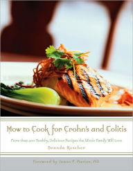 Title: How to Cook for Crohn's and Colitis: More Than 200 Healthy, Delicious Recipes the Family Will Love, Author: Brenda Roscher