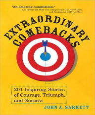 Title: Extraordinary Comebacks: 201 Inspiring Stories of Courage, Triumph and Success, Author: John Sarkett