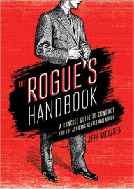 Title: The Rogue's Handbook: A Concise Guide to Conduct for the Aspiring Gentleman Rogue, Author: Jeff Metzger