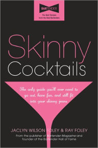 Title: Skinny Cocktails: The only guide you'll ever need to go out, have fun, and still fit into your skinny jeans, Author: Jaclyn Foley