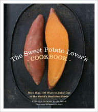 Title: The Sweet Potato Lover's Cookbook: More than 100 ways to enjoy one of the world's healthiest foods, Author: Lyniece North Talmadge