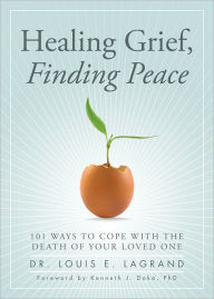 Title: Healing Grief, Finding Peace: 101 Ways to Cope with the Death of Your Loved One, Author: Louis E. LaGrand