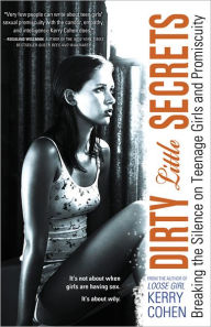 Title: Dirty Little Secrets: Breaking the Silence on Teenage Girls and Promiscuity, Author: Kerry Cohen