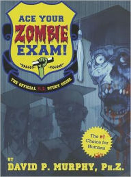 Title: Ace Your Zombie Exam!: The Official Ph.Z. Study Guide, Author: David Murphy