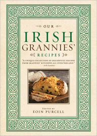 Title: Our Irish Grannies' Recipes: Comforting and Delicious Cooking From the Old Country to Your Family's Table, Author: Eoin Purcell