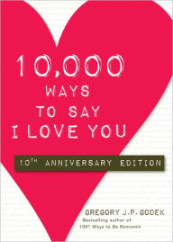 Title: 10,000 Ways to Say I Love You: 10th Anniversary Edition, Author: Gregory J. P. Godek