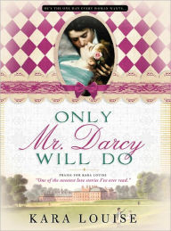 Title: Only Mr. Darcy Will Do, Author: Kara Louise