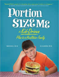 Title: Portion Size Me: A Kid-Driven Plan to a Healthier Family, Author: Marshall Reid