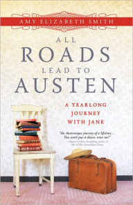 Title: All Roads Lead to Austen: A Year-long Journey with Jane, Author: Amy Smith