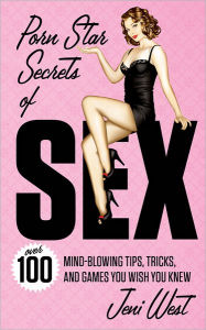 Title: Porn Star Secrets of Sex: Over 100 Mind-blowing Tips, Tricks, and Games You Wish You Knew, Author: Jeni West