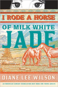 Title: I Rode a Horse of Milk White Jade, Author: Diane Wilson