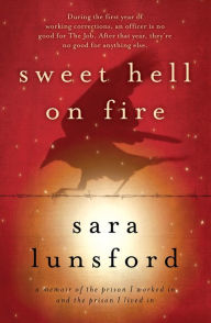 Title: Sweet Hell on Fire: A Memoir of the Prison I Worked In and the Prison I Lived In, Author: Sara Lunsford