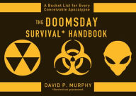 Title: The Doomsday Survival Handbook: Bucket Lists for Every Conceivable Apocalypse, Author: David Murphy