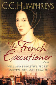 Title: The French Executioner: A Novel, Author: C.C. Humphreys