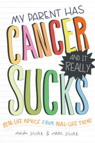 Title: My Parent Has Cancer and It Really Sucks, Author: Marc Silver