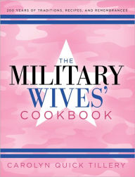 Title: The Military Wives' Cookbook: 200 Years of Traditions, Recipes, and Remembrances, Author: Carolyn Quick Tillery