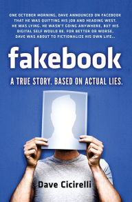 Title: Fakebook: A True Story. Based on Actual Lies, Author: Dave Cicirelli