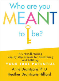 Title: Who Are You Meant to Be?: A Groundbreaking Step-by-Step Process for Discovering and Fulfilling Your True Potential, Author: Anne Dranitsaris