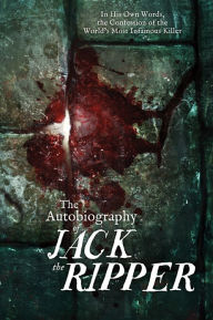 Title: Autobiography of Jack the Ripper: In His Own Words, The Confession of the World's Most Infamous Killer, Author: James Carnac