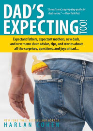 Title: Dad's Expecting Too: Expectant fathers, expectant mothers, new dads and new moms share advice, tips and stories about all the surprises, questions and joys ahead..., Author: Harlan Cohen