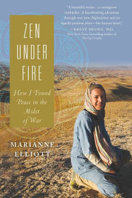 Title: Zen Under Fire: How I Found Peace in the Midst of War, Author: Marianne Elliott