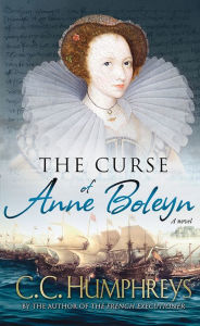 Title: The Curse of Anne Boleyn: A Novel, Author: C.C. Humphreys