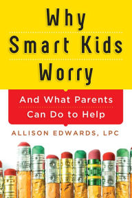 Title: Why Smart Kids Worry: And What Parents Can Do to Help, Author: Allison Edwards