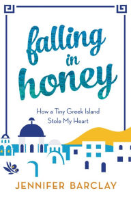 Title: Falling in Honey: How a Tiny Greek Island Stole My Heart, Author: Jennifer Barclay