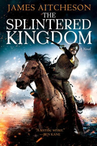 Title: The Splintered Kingdom: A Novel, Author: James Aitcheson