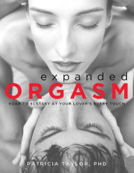 Title: Expanded Orgasm: Soar to Ecstasy at Your Lover's Every Touch, Author: Patricia Taylor Ph.D.