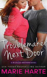 Title: The Troublemaker Next Door (McCauley Brothers Series #1), Author: Marie Harte