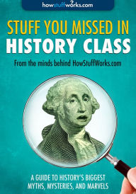 Title: Stuff You Missed in History Class: A Guide to History's Biggest Myths, Mysteries, and Marvels (Enhanced Edition), Author: HowStuffWorks.com