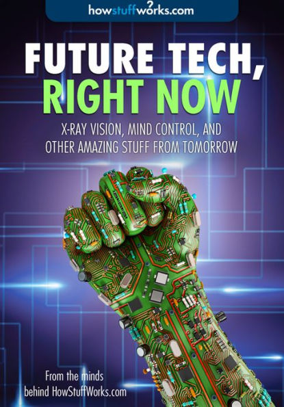 Future Tech, Right Now: X-Ray Vision, Mind Control, and Other Amazing Stuff from Tomorrow (Enhanced Edition)